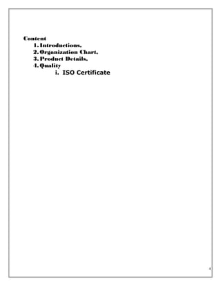 Content
1. Introductions,
2. Organization Chart,
3. Product Details,
4. Quality
i. ISO Certificate
4
 