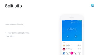 Split bills
Split bills with friends
• They can be using Revolut
• or not…
 