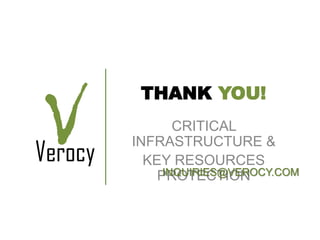 THANK YOU!
CRITICAL
INFRASTRUCTURE &
KEY RESOURCES
PROTECTIONINQUIRIES@VEROCY.COM
 