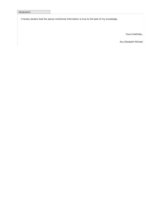 Declaration
I hereby declare that the above-mentioned information is true to the best of my knowledge.
Yours Faithfully,
Anu Elizabeth Michael
 