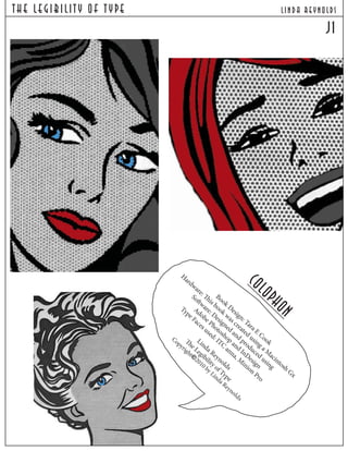 The Legibilit y Of T ype lind a reynolds
J1
colophon
Book Design: Tara E
Cook
Hardware: Th
is book was created
using a M
acintosh
Gx
Software: Designed
and
produced
using
Adobe Photoshop and
InDesign
Type Faces used: ITC
anna, M
inion
Pro
Linda Reynolds
Th
e Legibility of Type
Copyright
2010 by Linda Reynolds
 