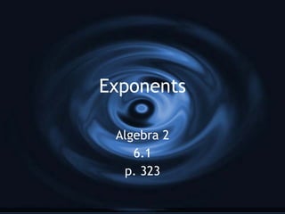 Exponents Algebra 2 6.1 p. 323 