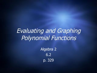 Evaluating and Graphing Polynomial Functions Algebra 2 6.2 p. 329 