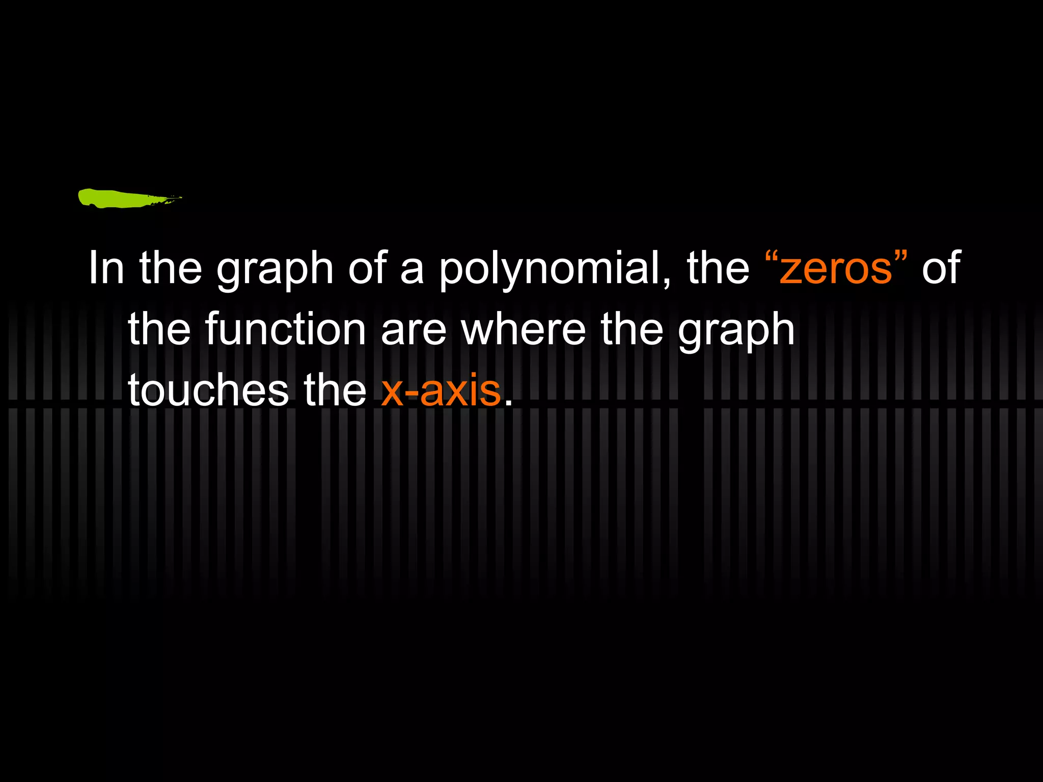 In the graph of a polynomial, the “zeros” of the function are where the graph touches the x-axis .