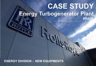 CASE STUDY
Energy Turbogenerator Plant
BRAZIL
ENERGY DIVISION - NEW EQUIPMENTS
 