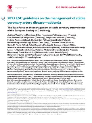 ESC GUIDELINES ADDENDA
2013 ESC guidelines on the management of stable
coronary artery disease—addenda
The Task Force on the management of stable coronary artery disease
of the European Society of Cardiology
Authors/Task Force Members: Gilles Montalescot* (Chairperson) (France),
Udo Sechtem* (Chairperson) (Germany), Stephan Achenbach (Germany),
Felicita Andreotti (Italy), Chris Arden (UK), Andrzej Budaj (Poland),
Raffaele Bugiardini (Italy), Filippo Crea (Italy), Thomas Cuisset (France),
Carlo Di Mario (UK), J. Rafael Ferreira (Portugal), Bernard J. Gersh (USA),
Anselm K. Gitt (Germany), Jean-Sebastien Hulot (France), Nikolaus Marx (Germany),
Lionel H. Opie (South Africa), Matthias Pﬁsterer (Switzerland), Eva Prescott
(Denmark), Frank Ruschitzka (Switzerland), Manel Sabate´ (Spain),
Roxy Senior (UK), David Paul Taggart (UK), Ernst E. van der Wall (Netherlands),
and Christiaan J.M. Vrints (Belgium).
ESC Committee for Practice Guidelines (CPG): Jose Luis Zamorano (Chairperson) (Spain), Stephan Achenbach
(Germany), Helmut Baumgartner (Germany), Jeroen J. Bax (Netherlands), He´ctor Bueno (Spain), Veronica Dean
(France), Christi Deaton (UK), Cetin Erol (Turkey), Robert Fagard (Belgium), Roberto Ferrari (Italy), David Hasdai
(Israel), Arno W. Hoes (Netherlands), Paulus Kirchhof (Germany/UK), Juhani Knuuti (Finland), Philippe Kolh
(Belgium), Patrizio Lancellotti (Belgium), Ales Linhart (Czech Republic), Petros Nihoyannopoulos (UK),
Massimo F. Piepoli (Italy), Piotr Ponikowski (Poland), Per Anton Sirnes (Norway), Juan Luis Tamargo (Spain),
Michal Tendera (Poland), Adam Torbicki (Poland), William Wijns (Belgium), Stephan Windecker (Switzerland).
Document Reviewers: Juhani Knuuti (CPG Review Coordinator) (Finland), Marco Valgimigli (Review Coordinator)
(Italy), He´ctor Bueno (Spain), Marc J. Claeys (Belgium), Norbert Donner-Banzhoff (Germany), Cetin Erol (Turkey),
Herbert Frank (Austria), Christian Funck-Brentano (France), Oliver Gaemperli (Switzerland),
Jose´ R. Gonzalez-Juanatey (Spain), Michalis Hamilos (Greece), David Hasdai (Israel), Steen Husted (Denmark),
Stefan K. James (Sweden), Kari Kervinen (Finland), Philippe Kolh (Belgium), Steen Dalby Kristensen (Denmark),
Patrizio Lancellotti (Belgium), Aldo Pietro Maggioni (Italy), Massimo F. Piepoli (Italy), Axel R. Pries (Germany),
* Corresponding authors. The two chairmen contributed equally to the documents. Chairman, France: Professor Gilles Montalescot, Institut de Cardiologie, Pitie-Salpetriere University
Hospital, Bureau 2-236, 47-83 Boulevard de l’Hopital, 75013 Paris, France. Tel: +33 1 42 16 30 06, Fax: +33 1 42 16 29 31. Email: gilles.montalescot@psl.aphp.fr. Chairman, Germany:
ProfessorUdoSechtem,Abteilungfu¨rKardiologie,RobertBoschKrankenhaus,Auerbachstr.110,DE-70376Stuttgart,Germany.Tel: +4971181013456,Fax: +4971181013795,Email:
udo.sechtem@rbk.de
Entities having participated in the development of this document:
ESC Associations: Acute Cardiovascular Care Association (ACCA), European Association of Cardiovascular Imaging (EACVI), European Association for Cardiovascular Prevention &
Rehabilitation (EACPR), European Association of Percutaneous Cardiovascular Interventions (EAPCI), Heart Failure Association (HFA)
ESC Working Groups: Cardiovascular Pharmacology and Drug Therapy, Cardiovascular Surgery, Coronary Pathophysiology and Microcirculation, Nuclear Cardiology and Cardiac CT,
Thrombosis, Cardiovascular Magnetic Resonance
ESC Councils: Cardiology Practice, Primary Cardiovascular Care
The content of these European Society of Cardiology (ESC) Guidelines has been published for personal and educational use only. No commercial use is authorized. No part of the ESC
Guidelines maybe translated or reproduced in any form without written permission from the ESC. Permission can be obtained upon submission of awritten requestto Oxford University
Press, the publisher of the European Heart Journal and the party authorized to handle such permissions on behalf of the ESC.
Disclaimer. The ESC Guidelines represent the views of the ESC and were arrived at after careful consideration of the available evidence at the time they were written. Health profes-
sionals are encouraged to take them fully into account when exercizing their clinical judgement. The Guidelines do not, however, override the individual responsibility of health profes-
sionalsto makeappropriate decisions in thecircumstances of theindividual patients, in consultationwith thatpatientand, whereappropriateand necessary, the patient’sguardianorcarer.
It is also the health professional’s responsibility to verify the rules and regulations applicable to drugs and devices at the time of prescription.
& The European Society of Cardiology 2013. All rights reserved. For permissions please email: journals.permissions@oup.com.
European Heart Journal
 