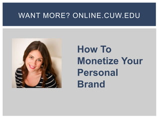 WANT MORE? ONLINE.CUW.EDU
How To
Monetize Your
Personal
Brand
 