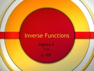 Inverse Functions Algebra 2 7.4 p. 422 