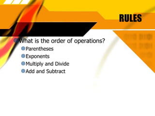 RULES What is the order of operations? Parentheses Exponents Multiply and Divide Add and Subtract