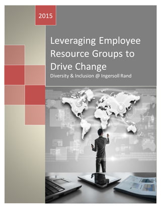 Leveraging Employee
Resource Groups to
Drive Change
Diversity & Inclusion @ Ingersoll Rand
2015
Perez,Neddy
Ingersoll Rand
1/1/2015
 