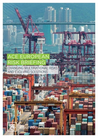 ACE EUROPEAN
RISK BRIEFING
CHANGING MULTINATIONAL RISKS
AND EVOLVING SOLUTIONS
September 2014
 