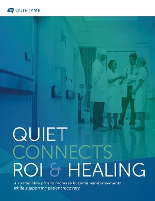 A sustainable plan to increase hospital reimbursements
while supporting patient recovery.
QUIET
CONNECTS
ROI & HEALING
 