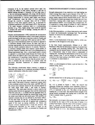 evaluation of N. by the method outlined above takes into STRENGTH ENHANCEMENT AT HIGH LOADING RATES
account the effects of both inertia (through p) and rate of
applied loading (through w). Generally, for very high value of Strength enhancement of any material at very high loading rate
wo,
the ever decreasing magnitude of Kj along with the fracture (when existing flaws cease to grow because of low SIF, etc.)
process involved therein, reinforce the explanation for apparent isa relative effect of its increased load-intake (or, equivalently,
strength enhancement of concrete under highly time-varying energy-intake) capacity before internal failure occurs. This will
loads. Furthermore, when the effect of crack propagation be illustrated by employing lumped mass models (devoid of any
through the concrete is included, there will be a further initial flaw), starting with a single degree of freedom system
reduction of the stress intensity factors, KV, as discussed by approximation (SDOF). Let us assume that a lumped mass, M,
Achenbach and Brock (1972) and Freund (1972). This decrease is connected to a linear spring of stiffness, K. and is subjected
of K
1 under dynamic conditions leads to a corresponding to a dynamic force, P(r) with loading rate a, as follows:
decrease in Jeff. Thus, higher energy input would be required P(t) = a t (7)
to produce the same level of damage, creating the effect of
strength enhancement. In the following analysis, a, isalways kept positive and constant
to ensure the monotonically increasing load. The governing
Chandra and Krauthammer (1992) explained the incorporation equation of motion for this undamped system is:
of this rate effect phenomenon within a stress-based constitutive M .i + Kx = P(t) (8)
model developed on the basis of previous works by Fanella and
Krajcinovic (1988), Ju and Lee (1991) and Lee and Ju (1991). where, x is the displacement of the mass which is, inthis case,
This type of micromechanical model was chosen as opposed to equivalent to the elongation in the spring.
a continuum damage model because the latter type fails to
correlate appropriately the microstructural microcrack kinetics It has been found experimentally (Mlakar et al. 1985.
with the overall constitutive behavior of concrete. Moreover, Weerheijm 1992) that the deformation capacity of concrete does
a continuum damage model often requires a good number of not change with increasing loading rates. This leads to the
fictitious material constants that have to be predetermined by assumption that the internal failure of concrete can be reckoned
fitting experimental data. Also, a stress-based model is chosen by a characteristic value of strain which is independent of
as opposed to a strain-based model because the former type of loading rates. Assuming this phenomenon istrue for any system
model allows the additive split of the strain tensor, facilitating under dynamic load, it can be utilized for setting a failure
the consideration of anisotropic brittle behavior of concrete. criterion of the linear spring in the SDOF system: The spring
The most important of all is the fact that the present model is is considered to attain failure if
able to simulate the rate sensitivity of concrete under the Ix I xf (9)
previously described framework of fracture mechanics
principles, where, xf is the elongation at failure, a pre-set limit for x. The
solution of Eq. (8) is,
The following mixed-mode failure criterion is applied to ai t 1 t
determine the unique set of conditions prevailing in different X = - sinwt
regions (subdomains) within the control volume: (10)
fy . 2 I (6) Wf -
Kc KI
11 and the internal force in the spring can be expressed as.
where, K1, Kil are the stress intensity factors at the crack tip F, = Kx = at - a'sinwt = P(t) -
_ofsiat (11)
under mode I and mode II fracture, respectively (prime refers W Wz
to the coordinate system local to the crack); and KwP, K'7c are Eq. (11) is plotted in Figure 1. Here, the straiht line
the critical stress intensity factors for the concrete material at represents P(0and the nonlinear curve represents (asinwt)/u,.
the weak plane under mode I and mode II fracture, The difference in ordinates ofthese two curveseyields the value
respectively. The weak plane referred to above could be the of FTas expressed in Eq. (o1).
The effect of the non-zero
interface plane between an aggregate facet and the cement paste loading rate, a e
isvery clear: The internal failure strength of the
when the crack size, a, is smaller than the aggregate facet, D, spring remaisunchar: Th ing re
orength the
or it could be the plane through the cement paste along which spring remains unchanged with loading rate or with time, and
the initial crack kinks into the cement paste. KVP and K'lc are F (12)
material constants that are not affected by the kinetic effects. su = Kx1
On the other hand, Ki and KIl, as described previously, are But externally, as an input to the system, the load at failure will
crucially dependent on the rate of applied load, propagation be decided by the value of P(t) at the time of failure. it is
speed of the crack tip during instability, etc. Hence, the evident from Figure 1that the value of P(t) at failure isgreater
fracture criterion employed here is made rate sensitive. The than F~u because of the presence of the term. (asinwtn/w,.
computational algorithm for this model is based on the Hence, although internally the failure in the spring occurs only
approach by Ju and Lee (1991), as presented by Chandra and when the force in it (i.e., the difference between P0t) and
Krauthammer (1992).
177
 