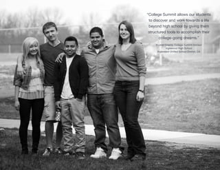 “College Summit allows our students
to discover and work towards a life
beyond high school by giving them
structured tools to accomplish their
college-going dreams.”
Krystal Greene, College Summit Advisor
Inglewood High School
Inglewood Unified School District, CA
 