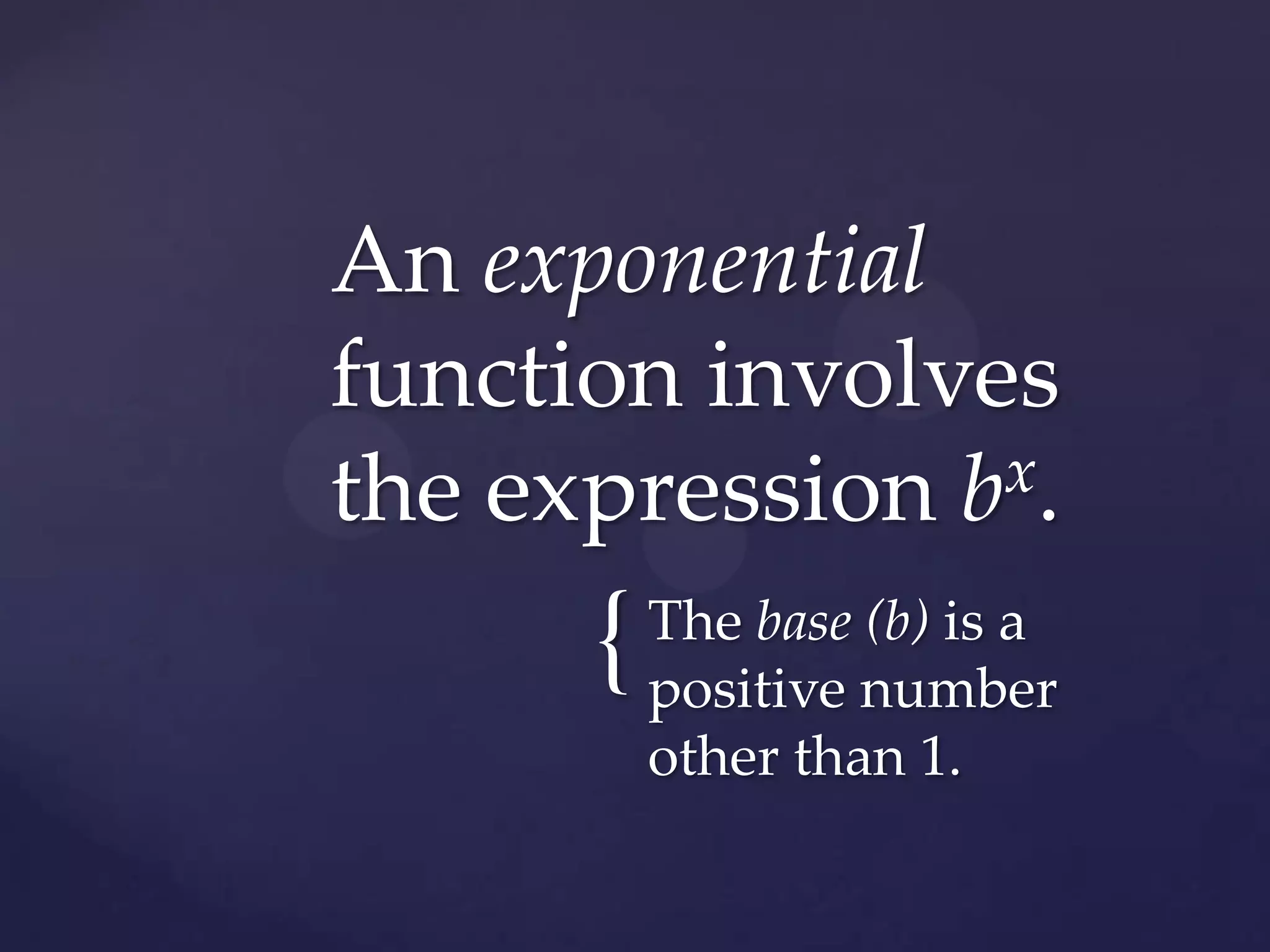 An exponential function involves the expression bx.