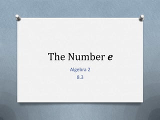 The Number e Algebra 2 8.3 