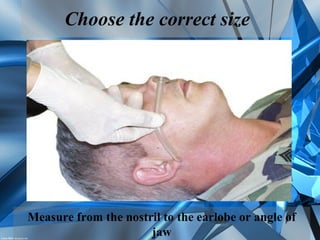 Measure from the nostril to the earlobe or angle of
jaw
Choose the correct size
 