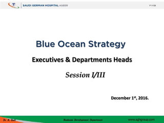 Blue Ocean Strategy
Executives & Departments Heads
December 1st, 2016.
Session I/III
P 1/129
 