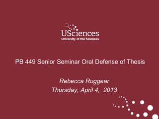 Rebecca Ruggear
Thursday, April 4, 2013
PB 449 Senior Seminar Oral Defense of Thesis
 