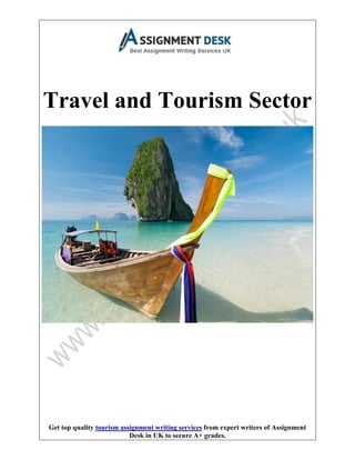 Get top quality tourism assignment writing services from expert writers of Assignment
Desk in UK to secure A+ grades.
Travel and Tourism Sector
 