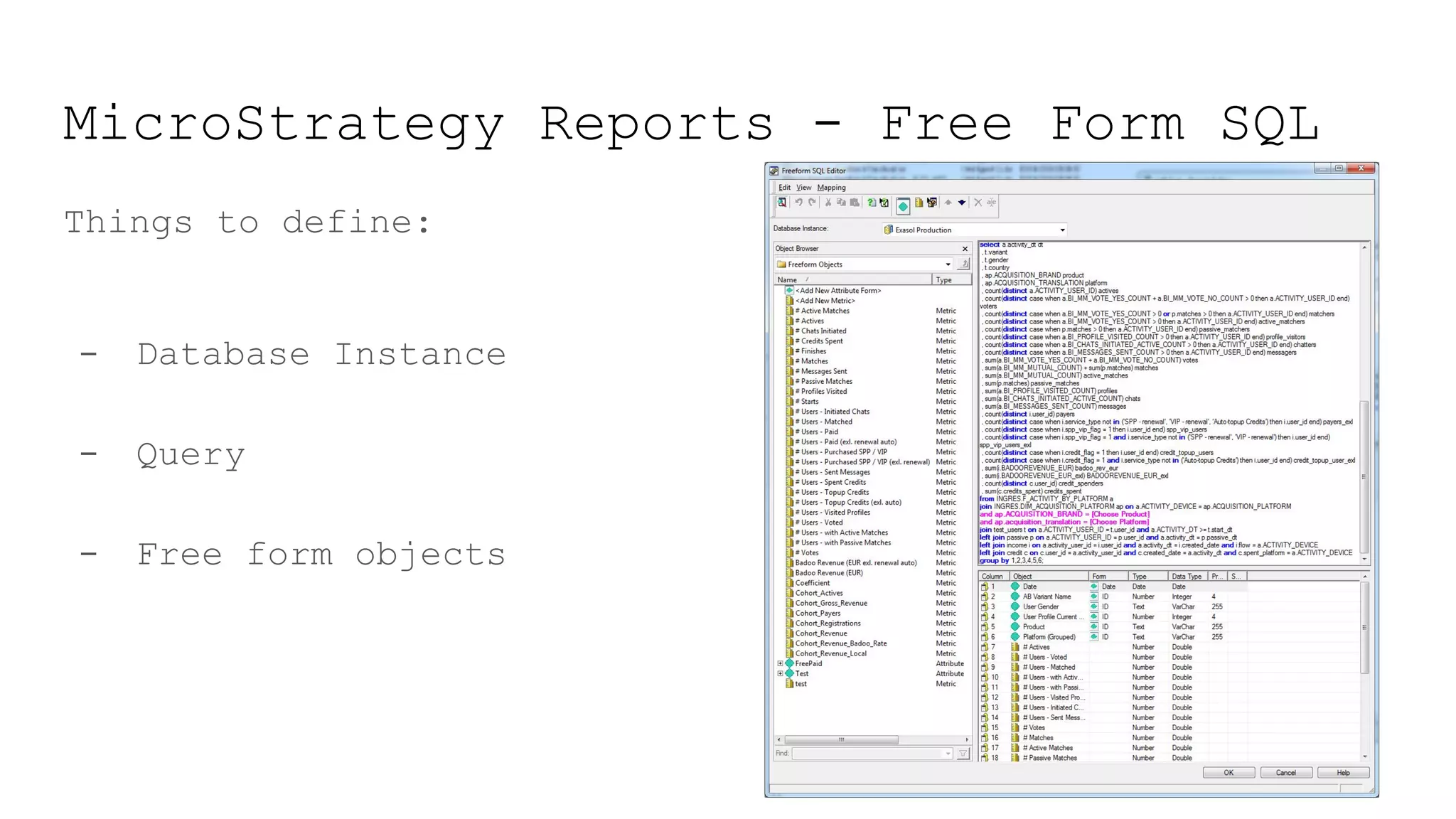 MicroStrategy Reports - Free Form SQL
Things to define:
- Database Instance
- Query
- Free form objects
 