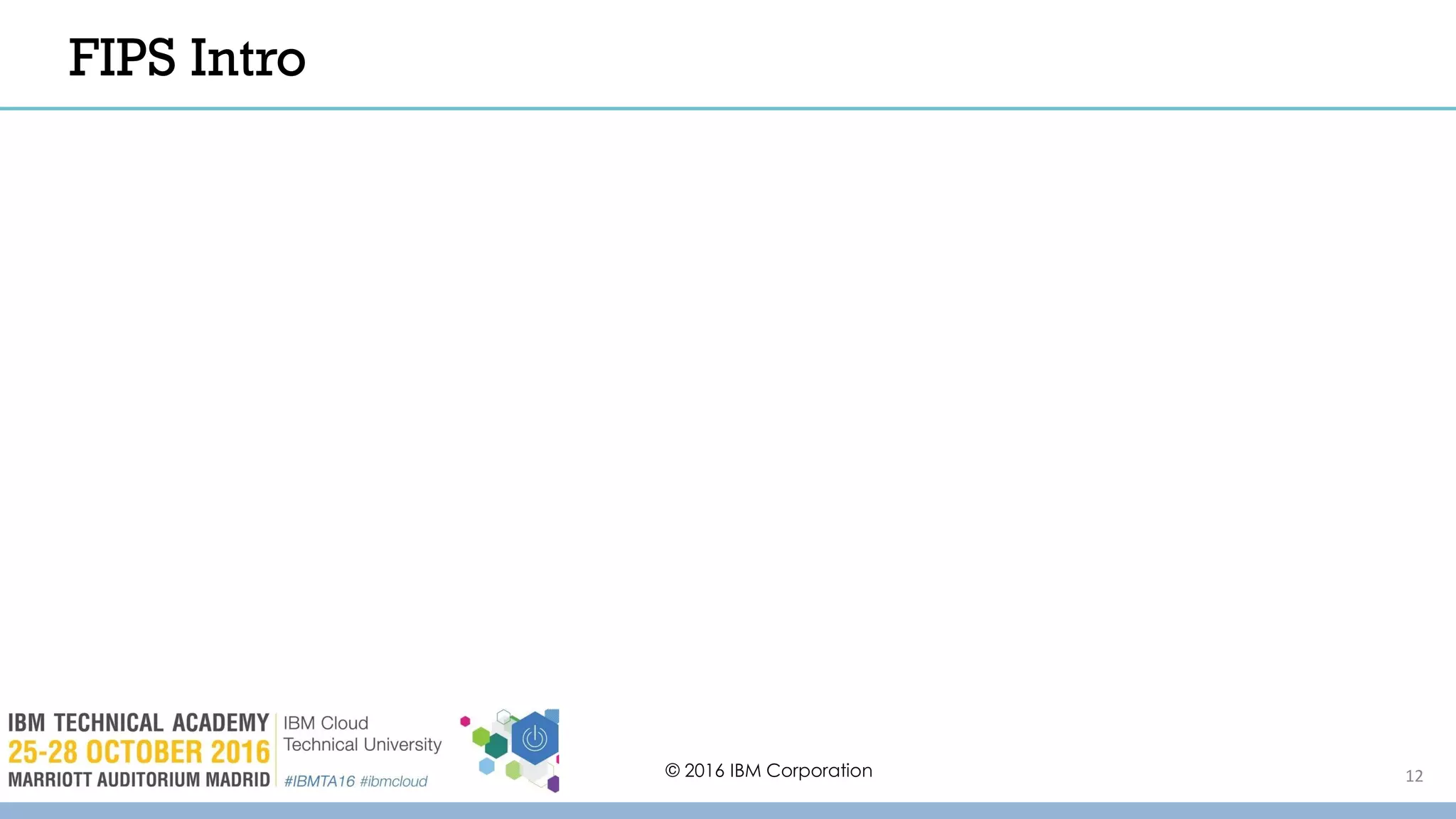 © 2016 IBM Corporation 12
FIPS Intro
 