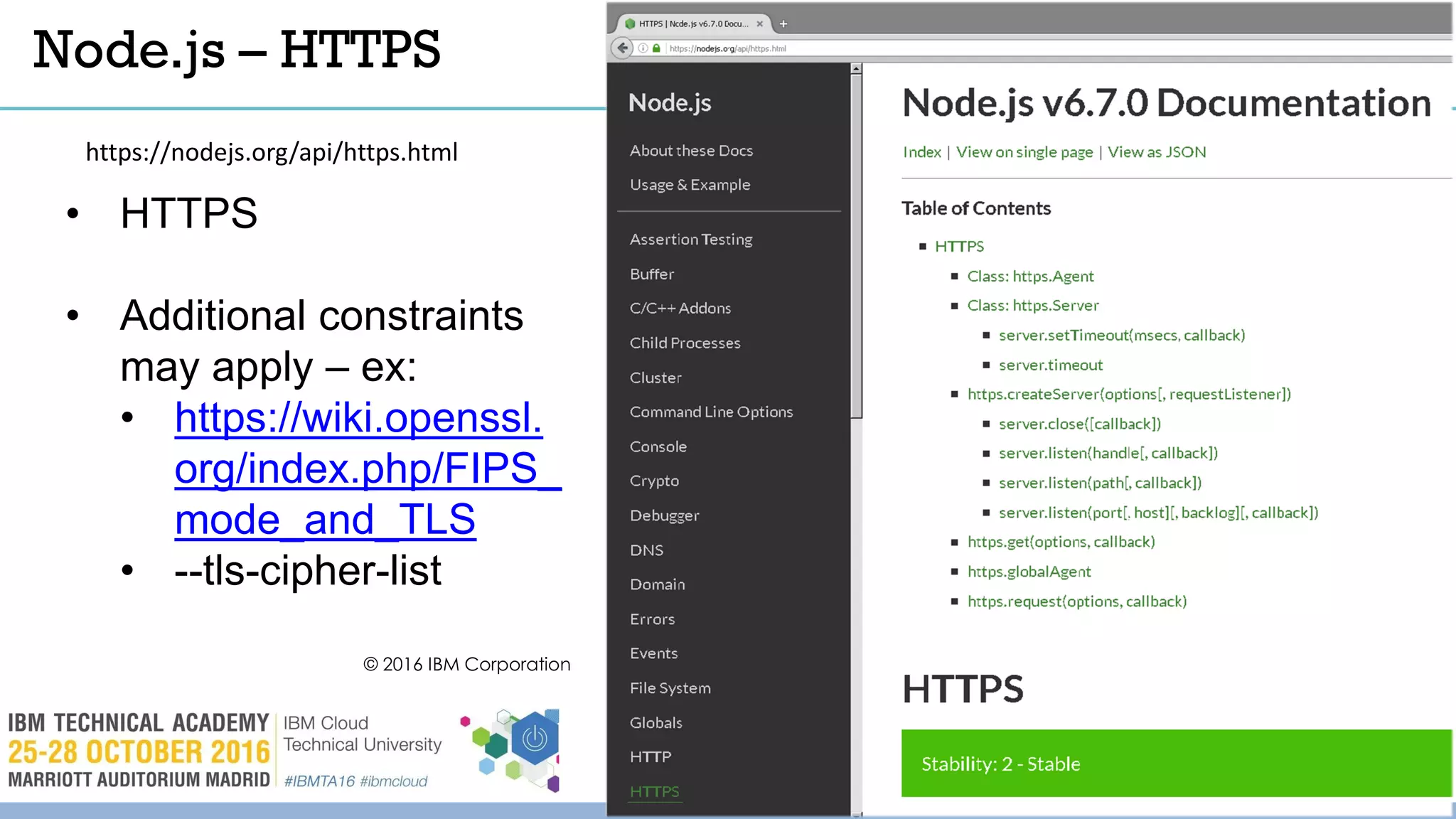 © 2016 IBM Corporation
18
Node.js – HTTPS
https://nodejs.org/api/https.html
• HTTPS
• Additional constraints
may apply – ex:
• https://wiki.openssl.
org/index.php/FIPS_
mode_and_TLS
• --tls-cipher-list
 