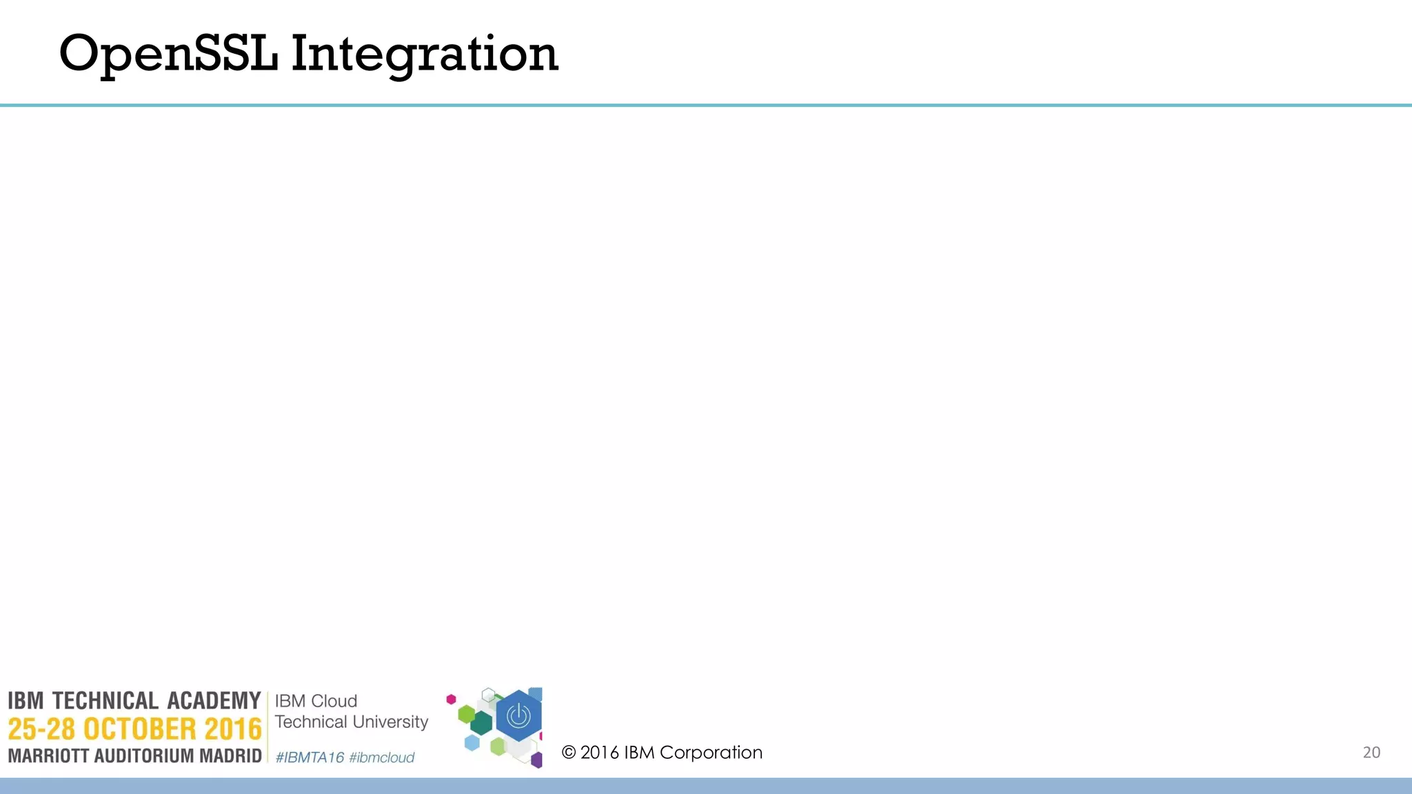 OpenSSL Integration
© 2016 IBM Corporation 20
 