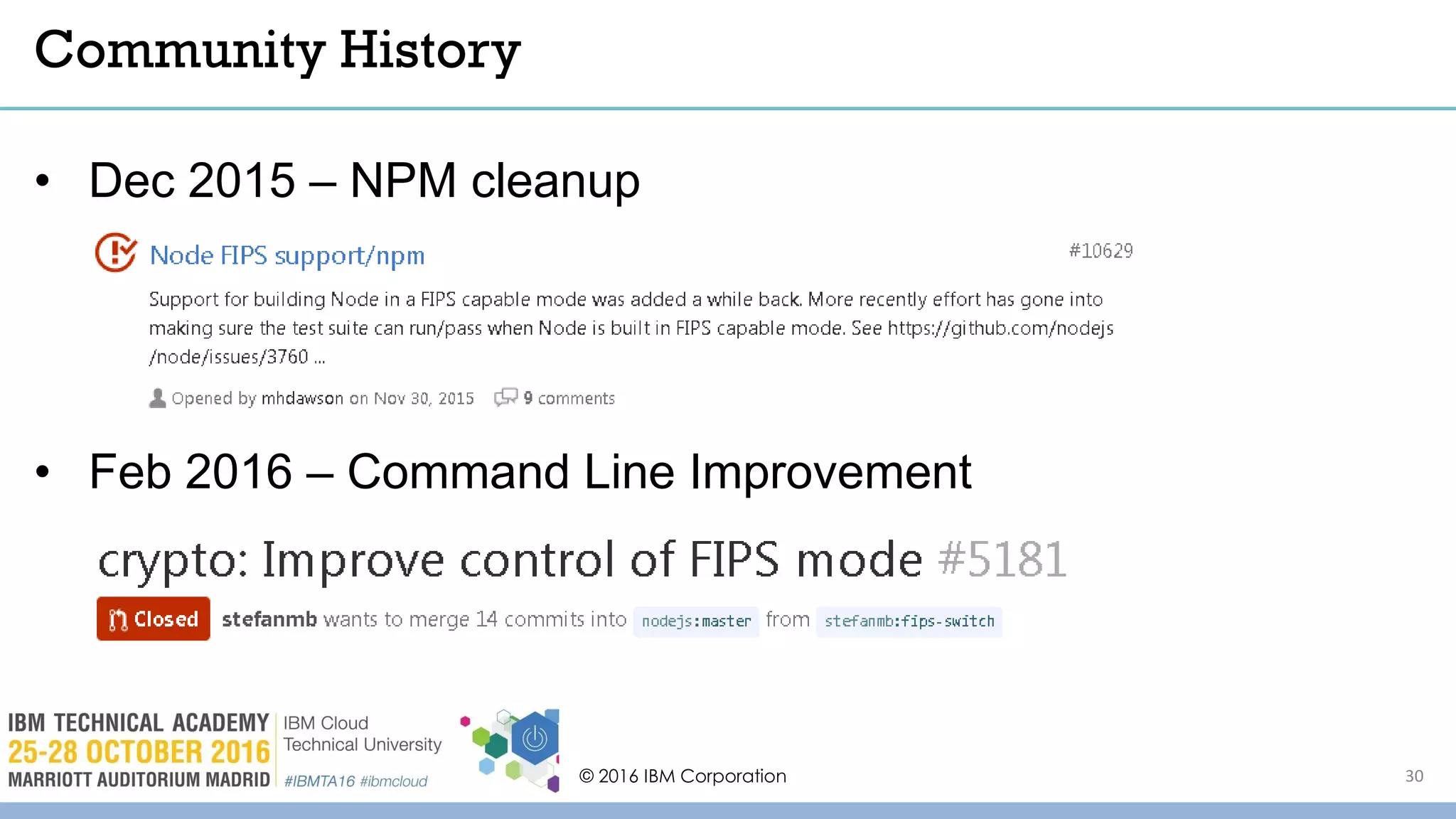 © 2016 IBM Corporation 30
Community History
• Dec 2015 – NPM cleanup
• Feb 2016 – Command Line Improvement
 