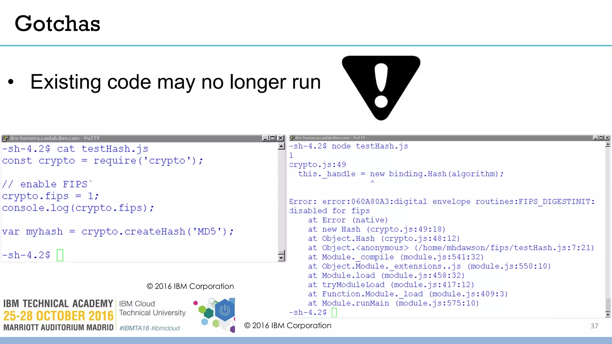 © 2016 IBM Corporation
37
Gotchas
• Existing code may no longer run
© 2016 IBM Corporation
 