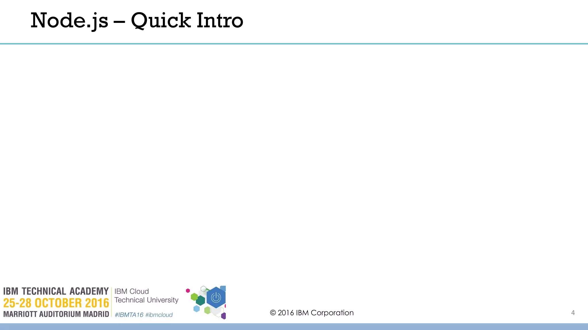 © 2016 IBM Corporation 4
Node.js – Quick Intro
 