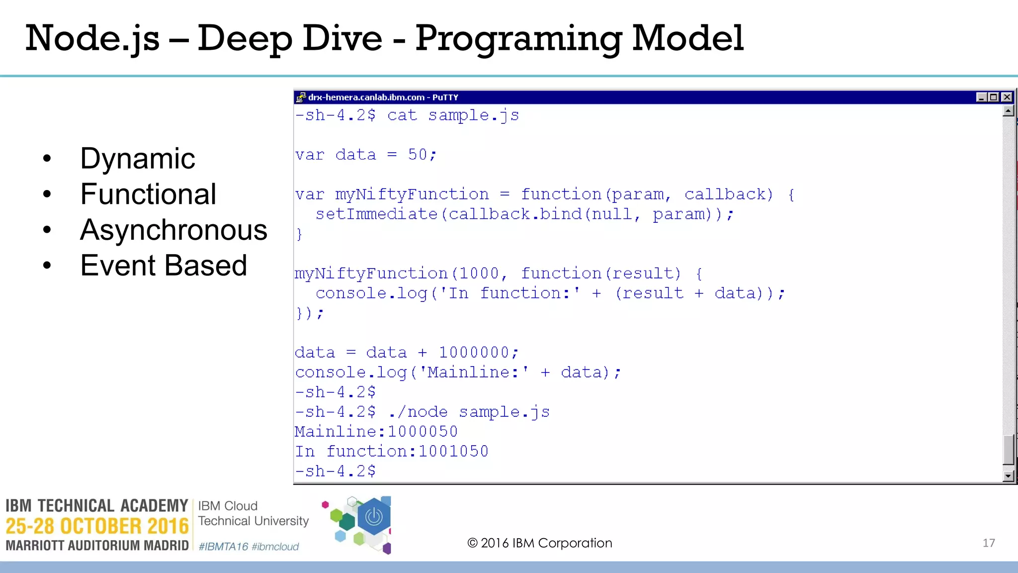 Node.js – Deep Dive - Programing Model
© 2016 IBM Corporation
• Dynamic
• Functional
• Asynchronous
• Event Based
17
 