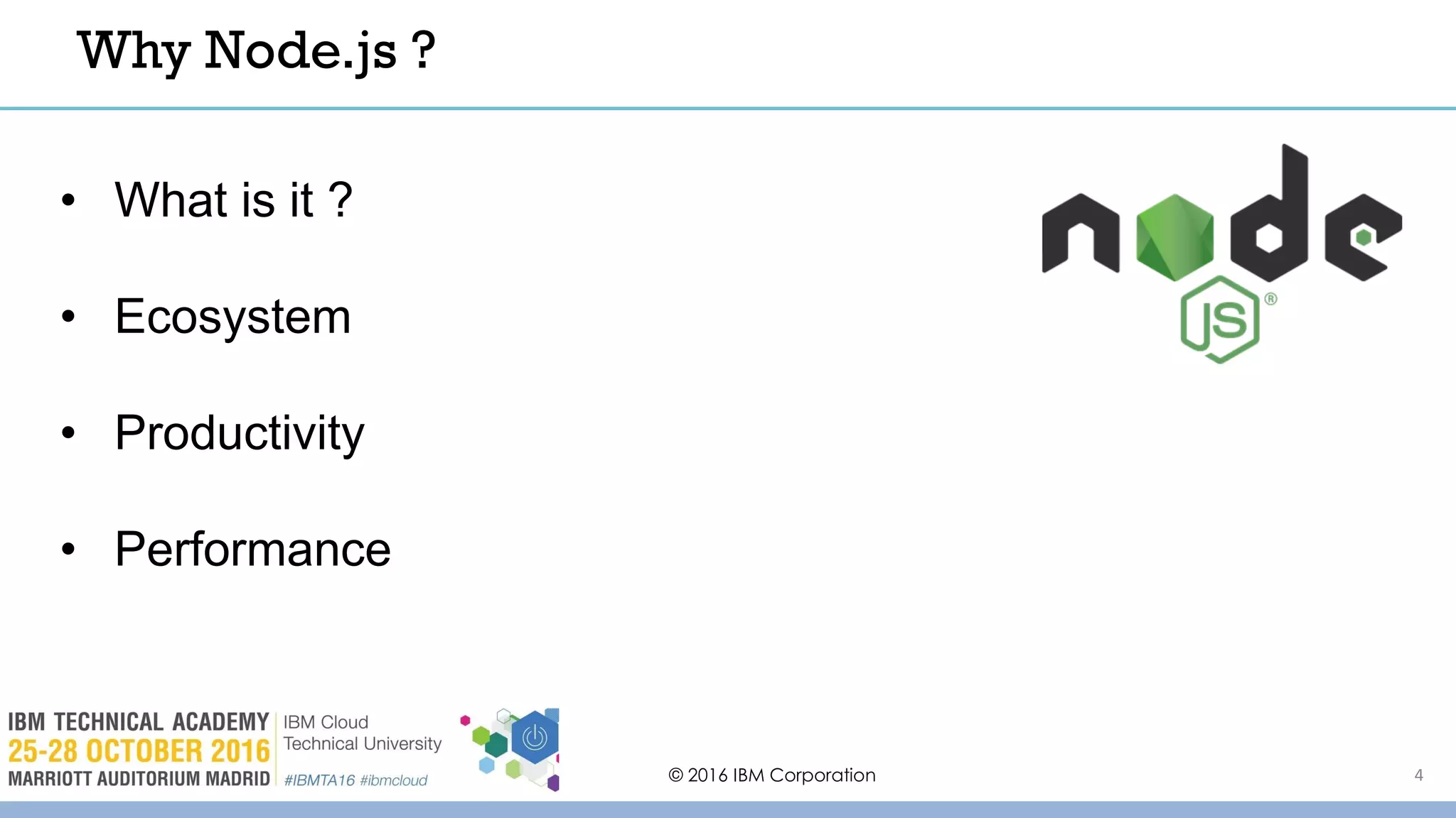 © 2016 IBM Corporation
• What is it ?
• Ecosystem
• Productivity
• Performance
Why Node.js ?
4
 