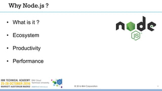 © 2016 IBM Corporation
• What is it ?
• Ecosystem
• Productivity
• Performance
Why Node.js ?
4
 