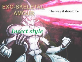 The way it should be
Insect style
 