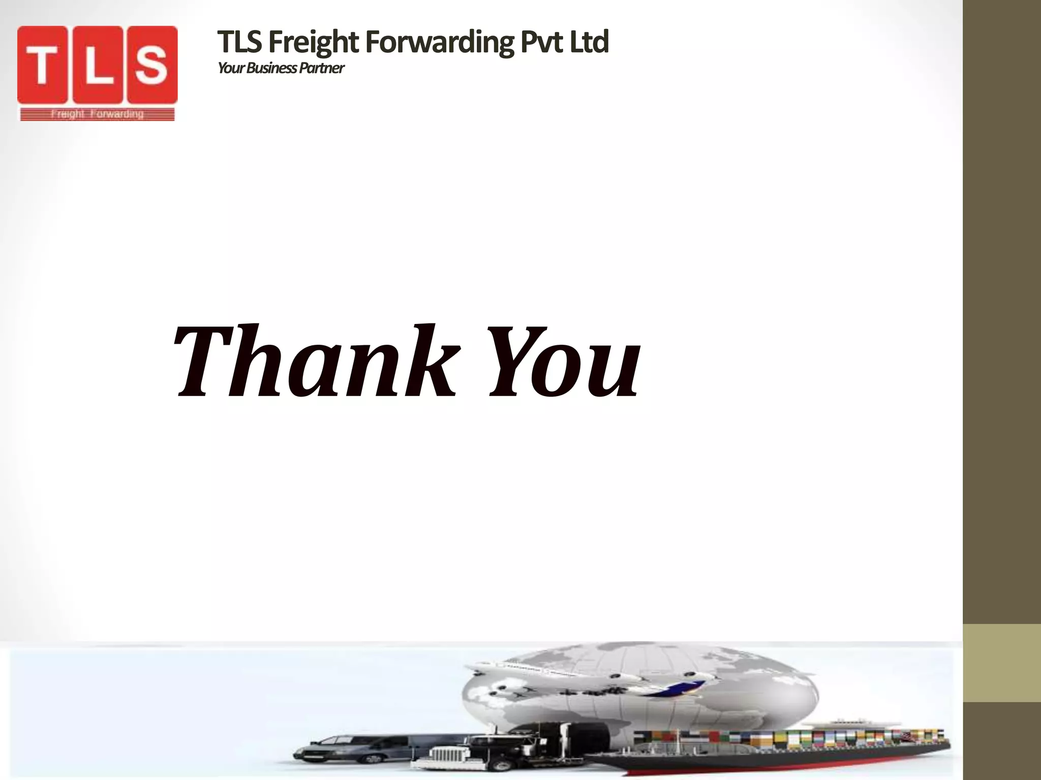 Thank You
TLSFreightForwardingPvtLtd
YourBusinessPartner
 