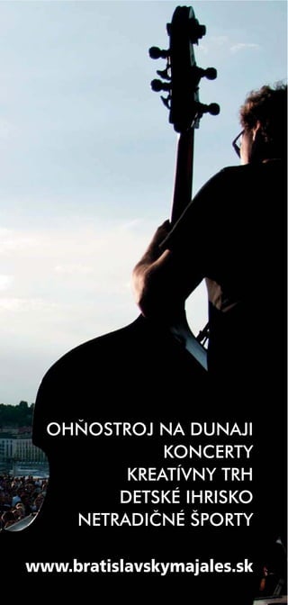 36 | 37
www.bratislavskymajales.sk
OHŇOSTROJ NA DUNAJI
KONCERTY
KREATÍVNY TRH
DETSKÉ IHRISKO
NETRADIČNÉ ŠPORTY
 