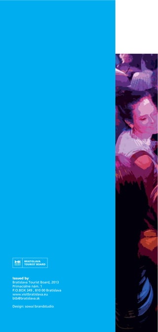 Night life
Issued by
Bratislava Tourist Board, 2013
Primaciálne nám. 1
P.O.BOX 349 , 810 00 Bratislava
www.visitbratislava.eu
btb@bratislava.sk
Design: sowa | brandstudio
 