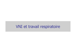 VNI et travail respiratoire
 