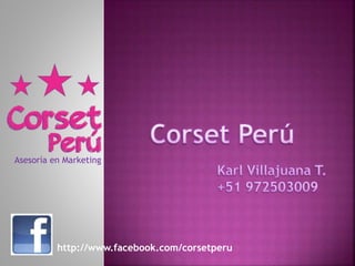 Asesoría en Marketing 
http://www.facebook.com/corsetperu 
 