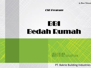 CSR Program
BBI
Bedah Rumah
PT. Bakrie Building Industries
by Ranie Febrianti
 
