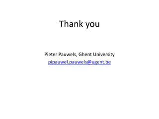 Thank you
Pieter Pauwels, Ghent University
pipauwel.pauwels@ugent.be
 