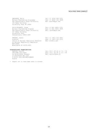 NEA/NSC/DOC(2000)22
15
SARIKAYA, Baris Tel: +1 (814) 865 8751
Nuclear Engineering Programme Fax: +1 (814) 863 4848
The Pennsylvania State University Eml: bzs104@psu.edu
230 Reber Building
University Park PA 16802
SOLIS-RODARTE, Jorge Tel: +1 814 (865) 8751
Nuclear Engineering Program Fax: +1 814 (863) 4848
The Pennsylvania State University Eml: jxs392@psu.edu
227 Reber Building
University Park
Pennsylvania 16802-1408
THADANI, Ashok Tel: +1 (301) 415 6641
Director Fax: +1 (301) 415 5153
Office of Nuclear Regulatory Research Eml: act@nrc.gov
US Nuclear Regulatory Commission
MST-10E46
Washington DC 20555-0001
International Organisations
SARTORI, Enrico Tel: +33 1 45 24 10 72 / 78
OECD/NEA Data Bank Fax: +33 1 45 24 11 10 / 28
Le Seine-Saint Germain Eml: sartori@nea.fr
12 boulevard des Iles
F-92130 ISSY-LES-MOULINEAUX
France
* regret not to have been able to attend
 