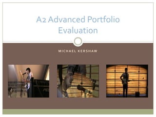 Michael kershaw A2 Advanced Portfolio Evaluation 