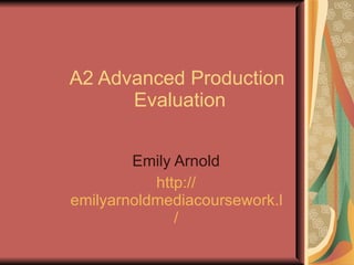 A2 Advanced Production  Evaluation Emily Arnold http:// emilyarnoldmediacoursework.blogspot.com / 