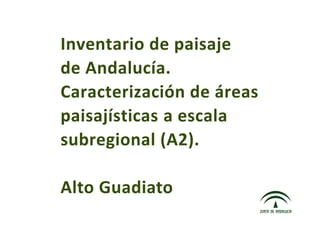 Inventario de paisaje
de Andalucía.
Caracterización de áreas
paisajísticas
 a escala
subregional (A2).
Alto Guadiato
 