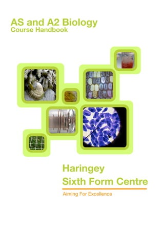AS and A2 Biology
Course Handbook




             Haringey
             Sixth Form Centre
             Aiming For Excellence
 