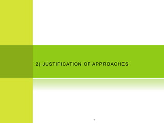 2) JUSTIFICATION OF APPROACHES
5
 