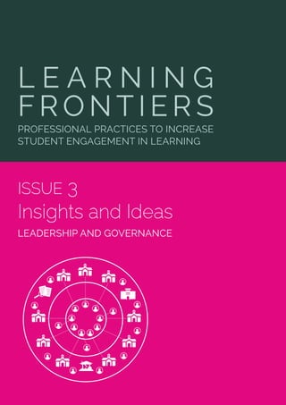 LEARNING FRONTIERS Insights & Ideas 3	 1
ISSUE 3
Insights and Ideas
LEADERSHIP AND GOVERNANCE
L E A R N I N G
FRONTIERS
PROFESSIONAL PRACTICES TO INCREASE
STUDENT ENGAGEMENT IN LEARNING
 