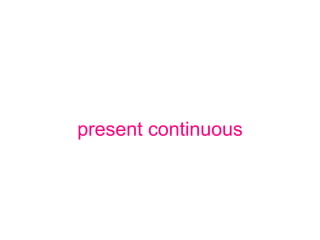 present continuous
 